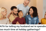 Woman Told Her Husband They’re Spending Too Much Time With His Family During Holiday Gatherings, But He Responded That It’s Totally Normal