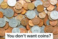 Store Owners Were Charged A Penalty When They Deposited Loose Changed At The Bank, So They Stopped And Now The Bank Has To Ship In More Change