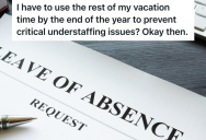 Company Changes The Vacation Policy So That Employees Have To Use All Of Their Time By The End Of The Year, So One Employe Schedules A Two-Week Vacation