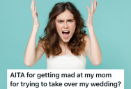 Her Mom Treated Her Wedding Like Her Own Personal Project, So The Bride Snapped And Insisted On Regaining Control