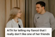 Man Doesn’t Like One Of His Fiancée’s Lifelong Friends, And Tells Her It’s Because She’s Manipulative And Narcissistic