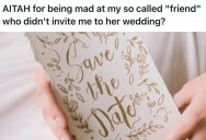 Woman Found Out She Wasn’t Invited To Her Friend’s Wedding, So She’s Furious Because The Bride Didn’t Have The Decency To Tell Her Why