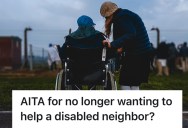 Homeowner Was Helpful To A Point, But When Her Disabled Neighbor Kept Demanding More, She Hit A Breaking Point