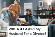Her Husband Does Almost Nothing To Help Around The House Or To Care For The Kids, Plus He Is Critical Of How She Does Things, So She Is Thinking About Filing For Divorce