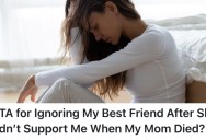 Her Best Friend Wasn’t There For Her After Her Mom’s Demise, And Now She’s Giving Her The Cold Shoulder