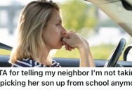 Her Neighbor Expects Her Give Her Son Rides To And From School, But She Doesn’t Want To Do It Anymore