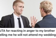 His Brother Was The Only Close Family Member Who Would Be At His Wedding, But Now He Doesn’t Want To Come And Things Are Getting Tense