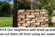 Homeowner Let His Neighbors Use Their Well Water Because Theirs Dried Up, But He Eventually Got Tired Of It And Cut Them Off