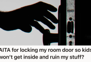 She Locked Her Room To Protect Her Valuables From Her Poorly Behaved Cousins, But The Rest Of Her Family Took It As A Personal Attack