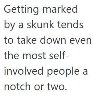 Comment 5 7 Former Student Tried To Warn His Old Teacher Of A Skunk, But She Wouldnt Listen. So He Just Shut Up And Let Nature Take Its Course.