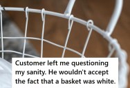 Customer Left Retail Employee Questioning Her Sanity When He Wouldn’t Accept That A White Basket Was White, So She Sent Him To Talk To Her Manager