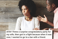 When His Wife Found Out He Was Going To Go To The Bar After The Party He Threw For Her, She Got Upset Because She Thought It Was Her Day