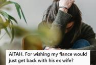 Fiancé Takes His Ex-Wife And Kids To Family Events While Excluding Her And Her Children, And She Wonders If It’s Wrong To Wish They Would Just Get Back Together