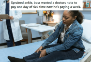 Her Boss Wanted Her To Get A Doctor’s Note For Her Sprained Ankle, So She Got The Note And Got Four Days Off From Work Instead Of One
