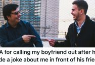 Her Boyfriend Has An Unkind Sense Of Humor, And Refuses To Apologize For Making Fun Of Her