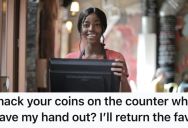 Rude Customers Keep Slamming Their Coins Down, So She Does The Same With Their Change