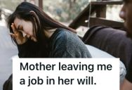Her Mom Made A Will And Didn’t Leave Her Anything But A Responsibility