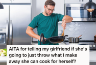 He Wouldn’t Mind Cooking For His Girlfriend If She Liked His Dishes, But He Doesn’t Want To Because She Throws It In The Trash