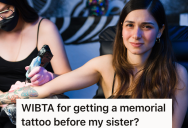 Woman Wants To Get A Tattoo As A Memorial For Her Nana, But Her Sister Wants Her To Wait Until She Gets A Memorial Tattoo