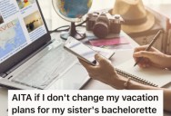 She Finally Booked Her Dream Vacation, But Then Her Little Sister Booked Her Bachelorette Party For The Same Week