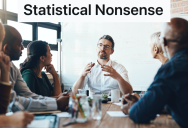 New Boss Holds A Meeting To Learn More About The Department, And When One Man Talks About Statistics The Boss Proves Him Wrong