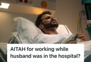 Woman Did Some Work While Her Husband Was In The Hospital, So Now He’s Mad At Her For Caring So Little About Him