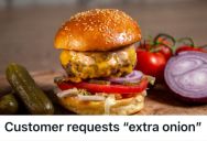 Customer Kept Asking For “Extra Onions” On His Burger, So This Employee Gave Him More Than He Could Handle