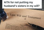 Her Husband’s Family Demands That She Put Her Sisters-in-Law In Her Will, But She Doesn’t See Why She Should