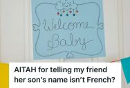 Man Corrected His Friend And Told Her That Her Baby’s Name Isn’t French, And Now She’s Accusing Him Of Ruining Her Moment
