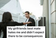 Girlfriend’s Best Friend Refuses To Acknowledge Her Boyfriend’s Existence, So He Tells Her She’s Not Welcome In Their Future Home
