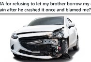 Her Brother Wants To Borrow Her Car After He Crashed The Last One And Blamed Her, So Her Answer Is Obvious