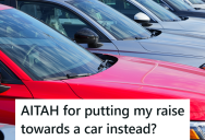 He Got A Nice Raise And Used It To Replace His Old Car, But His Girlfriend Says The Money Should Have Gone Towards A Nicer Apartment