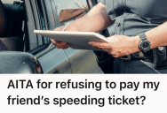 He Got Caught Speeding After Helping His Friend Move, And Now He Wants His Friend To Pay The Speeding Ticket