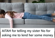 Her Sister Lives With Her, But Pays No Bills And Doesn’t Want To Work. Now She Wants A Loan And Her Sister Says No Way.