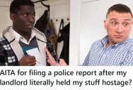 His Landlord Wanted More Money As He Was Leaving, And Eventually He Had To Get The Police Involved To Recover His Things