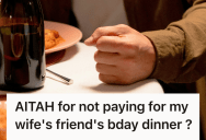 He Refused To Pay For His Wife’s Friend’s Lavish Birthday Dinner, So They Both Accused Him Of Ruining The Night