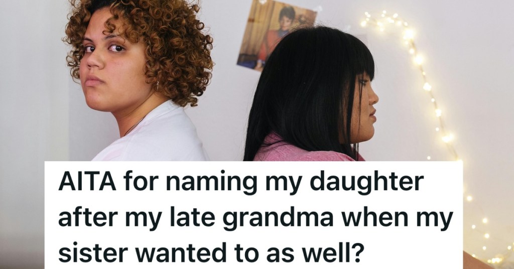 She Named Her Daughter After Her Grandmother, But Her Sister Is Upset Because She Wanted To Name Her Hypothetical Future Daughter The Same Name