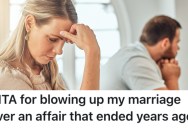 She Found Out Her Husband Had An Affair Years Ago, And She Doesn’t Know if She’ll Be Able To Get Over It