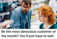 Entitled Customer Wanted To Check Out Immediately, So This Worker Decided To Make Him Wait Awhile