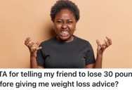 Her Larger Friend Tried To Give Her Weight Loss Advice, So She Told Her She Needs To Lose 30 Pounds Before She Can Tell Anyone What to Do