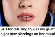 His Girlfriend Got A Bunch Of Lip Piercings, And He Told Her He Doesn’t Want To Kiss Her Anymore