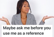 Lazy Former Coworker Used Them As A Reference For A Job, But They Told The Truth About What A Bad Worker She Was
