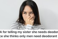 Her Sister Thinks Only Men Need Deodorant, But When She Told Her She Needs To Start Wearing It Too Things Got Tense