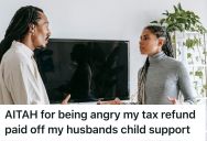 She Thought They Would Get A Refund After Filing Their Taxes, But She Was Furious When Her Husband Used The Tax Refund To Pay For Child Support
