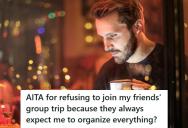 He Got Tired Of Planning His Friends’ Annual Trip Every Year, So He Opted Out And They Accused Him Of Ruining Tradition
