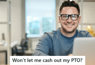 His Company Refused To Let Him Cash Out His PTO, So He Decided To Work Less Hours And Took More Time Off In The Process