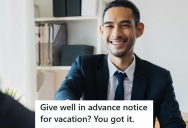 Bosses Refused To Let This Guy Have Any Vacations, So He Put In A Notice Months Before And Kept Reminding Them That He Won’t Be Around