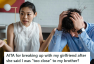 His Annoying Girlfriend Wanted Him To Stay Away From His Brother If He Wanted Their Relationship To Go Somewhere, So He Broke Up With Her Because He Loves His Brother Too Much