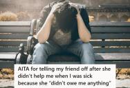He Helped His Friend All Year, But When He Asked For Help She Said “I Don’t Owe You Anything”
