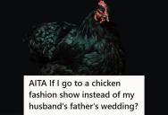 Her Father-In-Law Skipped His Grandchild’s First Birthday For A Ballgame, So Now She Plans To Skip His Wedding Reception And Attend A Chicken Fashion Show Instead